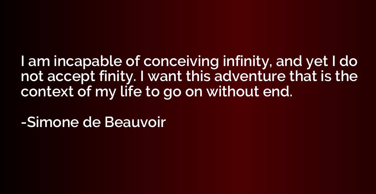 I am incapable of conceiving infinity, and yet I do not acce