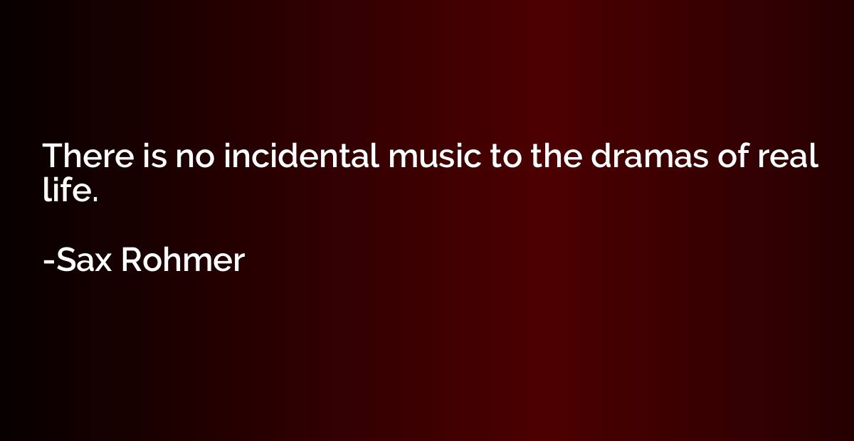 There is no incidental music to the dramas of real life.