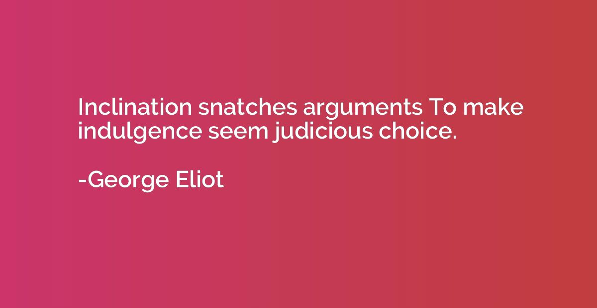 Inclination snatches arguments To make indulgence seem judic