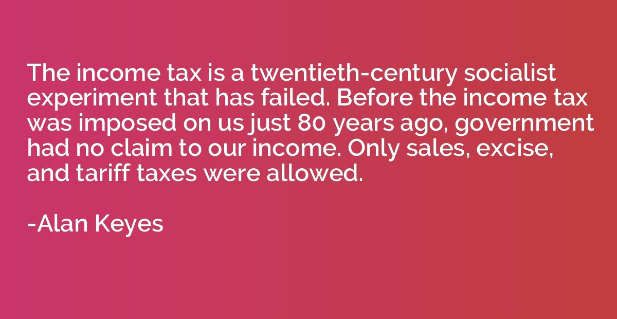 The income tax is a twentieth-century socialist experiment t