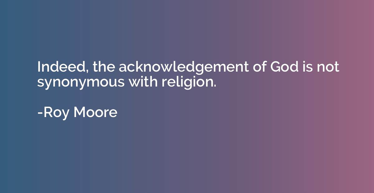 Indeed, the acknowledgement of God is not synonymous with re