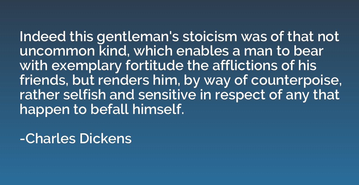 Indeed this gentleman's stoicism was of that not uncommon ki