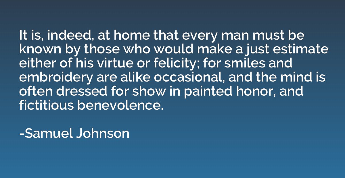It is, indeed, at home that every man must be known by those