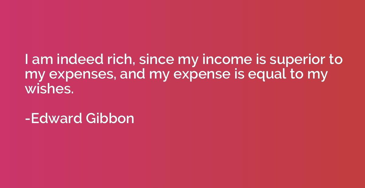 I am indeed rich, since my income is superior to my expenses
