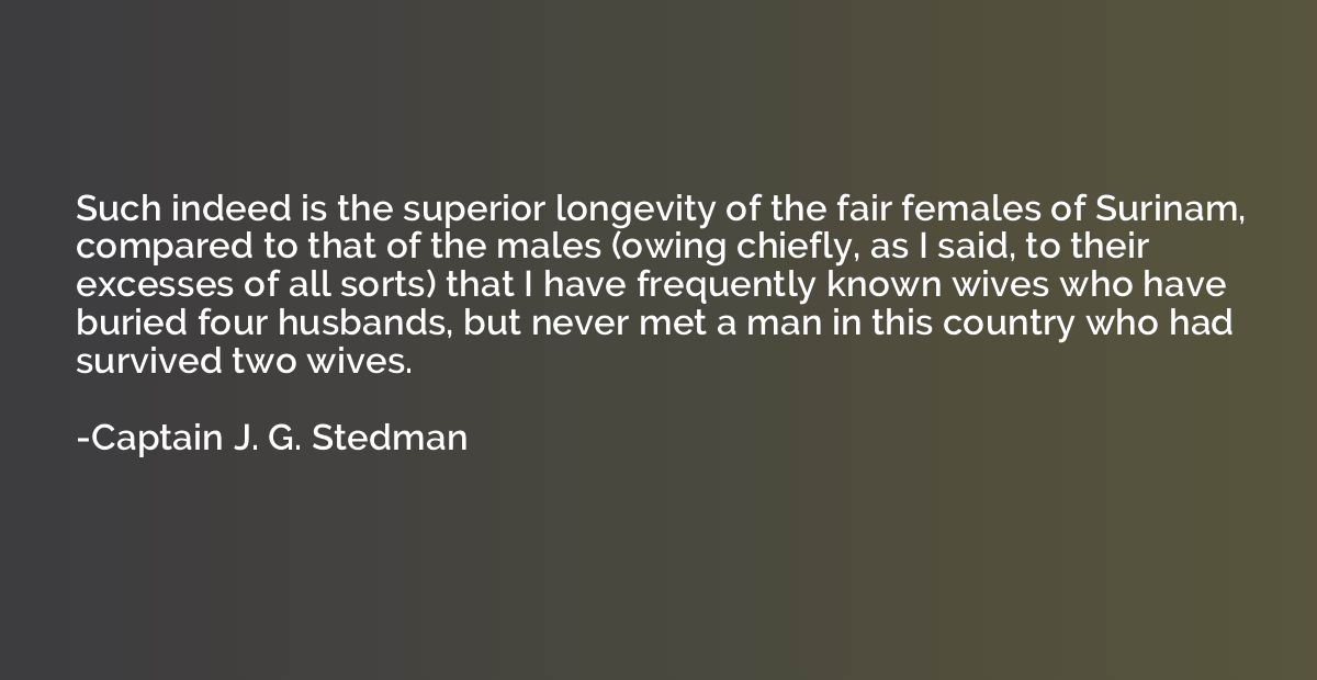 Such indeed is the superior longevity of the fair females of