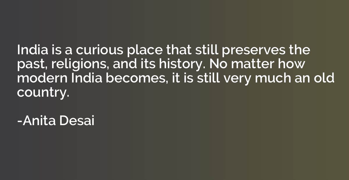 India is a curious place that still preserves the past, reli
