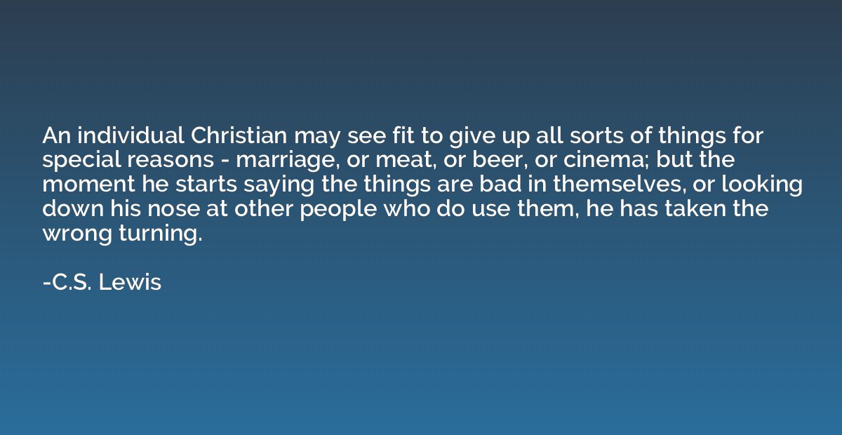 An individual Christian may see fit to give up all sorts of 