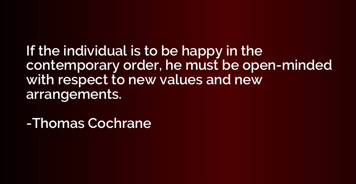 If the individual is to be happy in the contemporary order, 