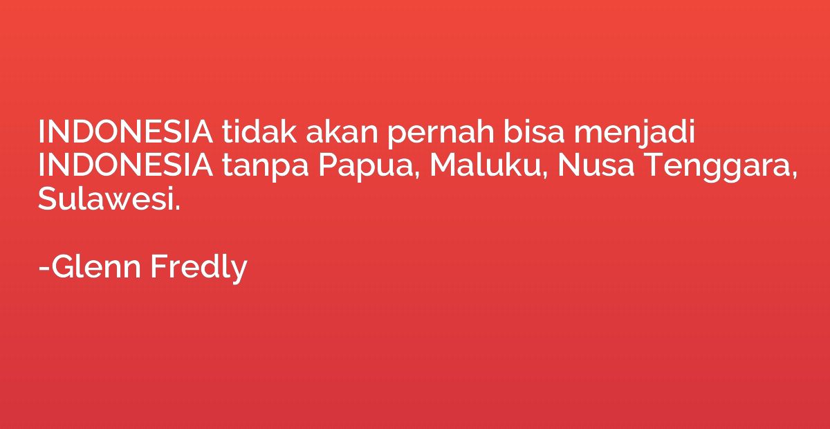 INDONESIA tidak akan pernah bisa menjadi INDONESIA tanpa Pap