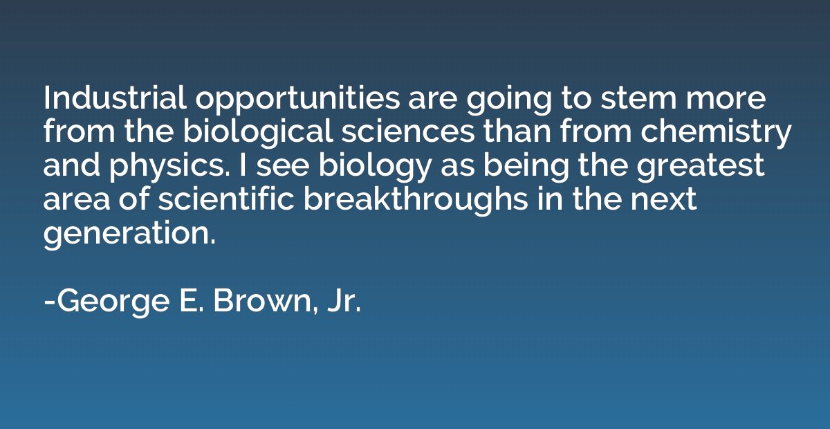 Industrial opportunities are going to stem more from the bio