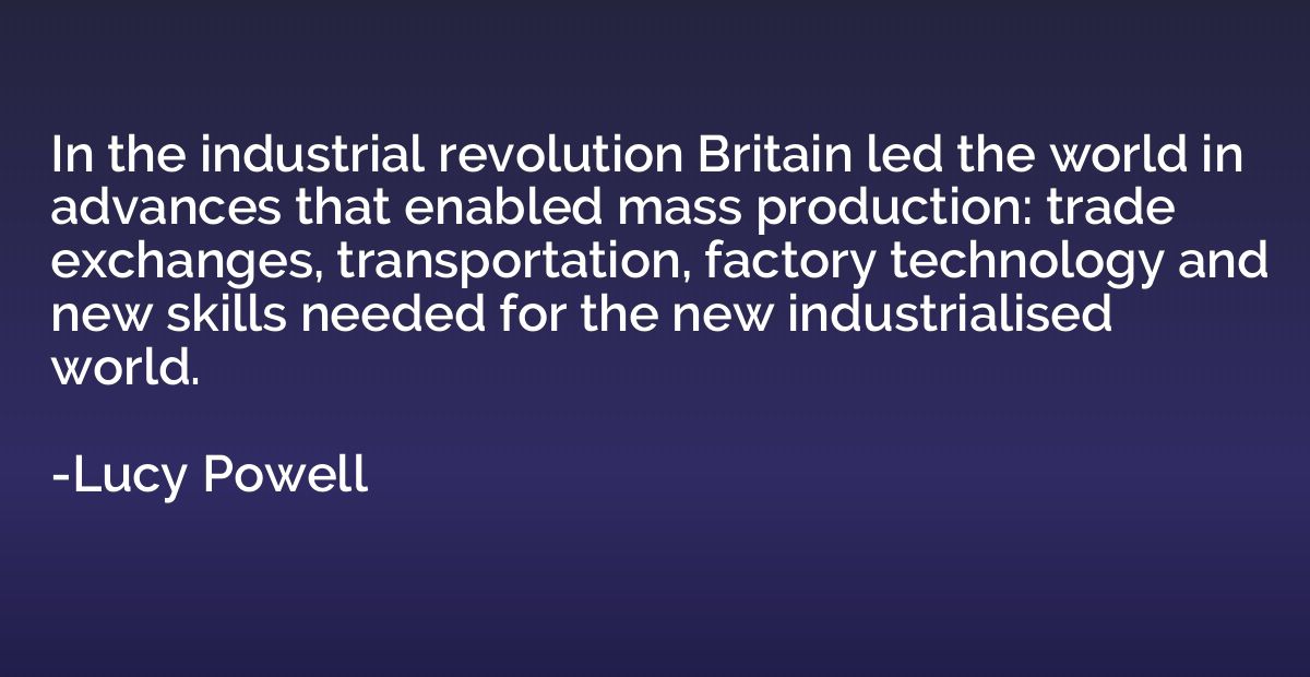 In the industrial revolution Britain led the world in advanc