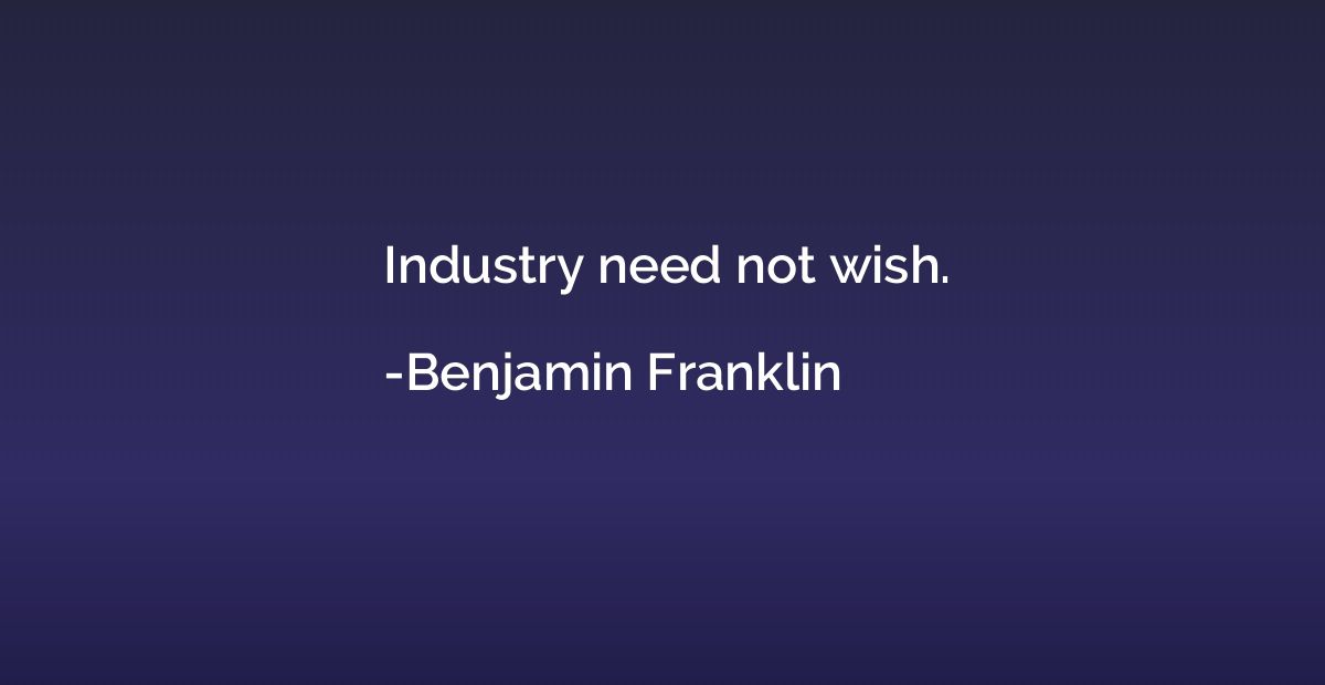 Industry need not wish.