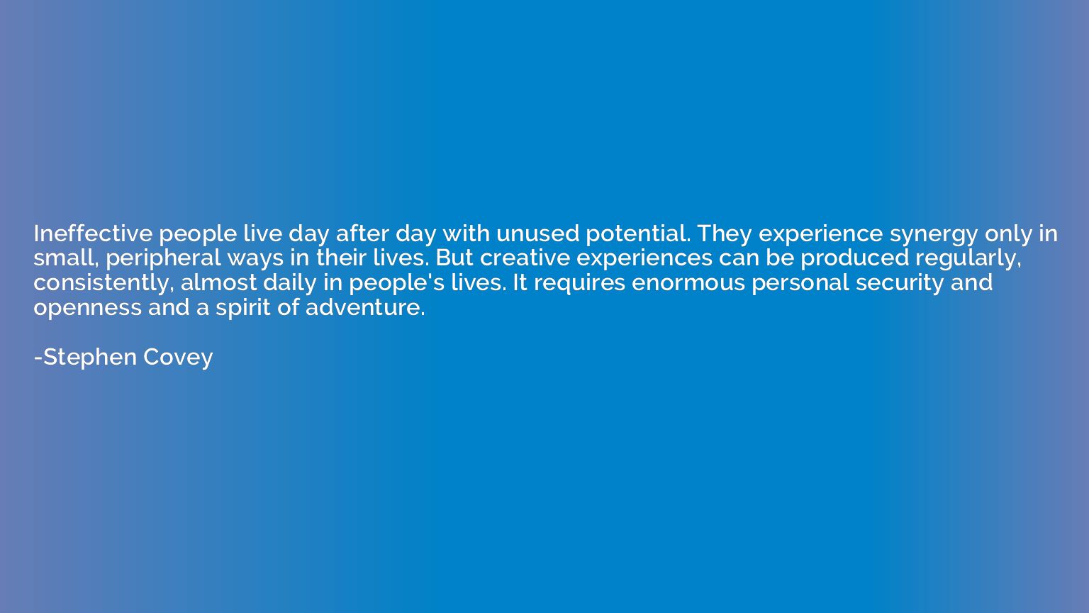 Ineffective people live day after day with unused potential.