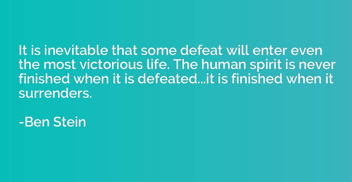 It is inevitable that some defeat will enter even the most v