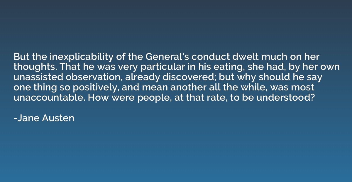But the inexplicability of the General's conduct dwelt much 