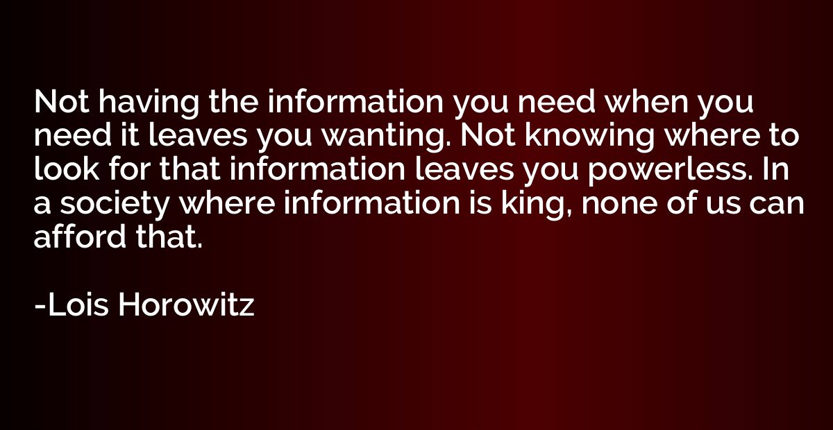 Not having the information you need when you need it leaves 