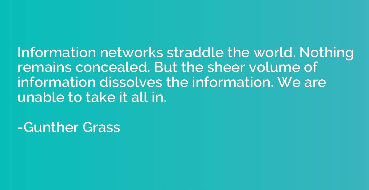 Information networks straddle the world. Nothing remains con