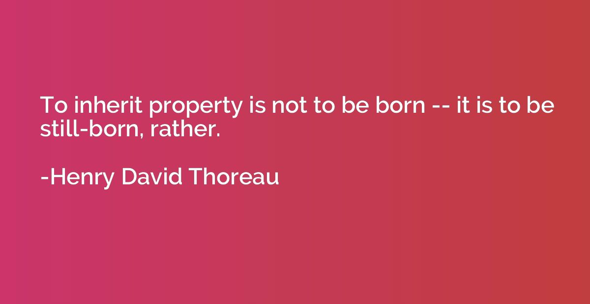 To inherit property is not to be born -- it is to be still-b