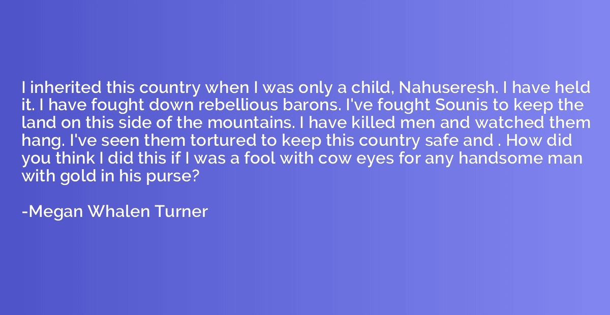 I inherited this country when I was only a child, Nahuseresh