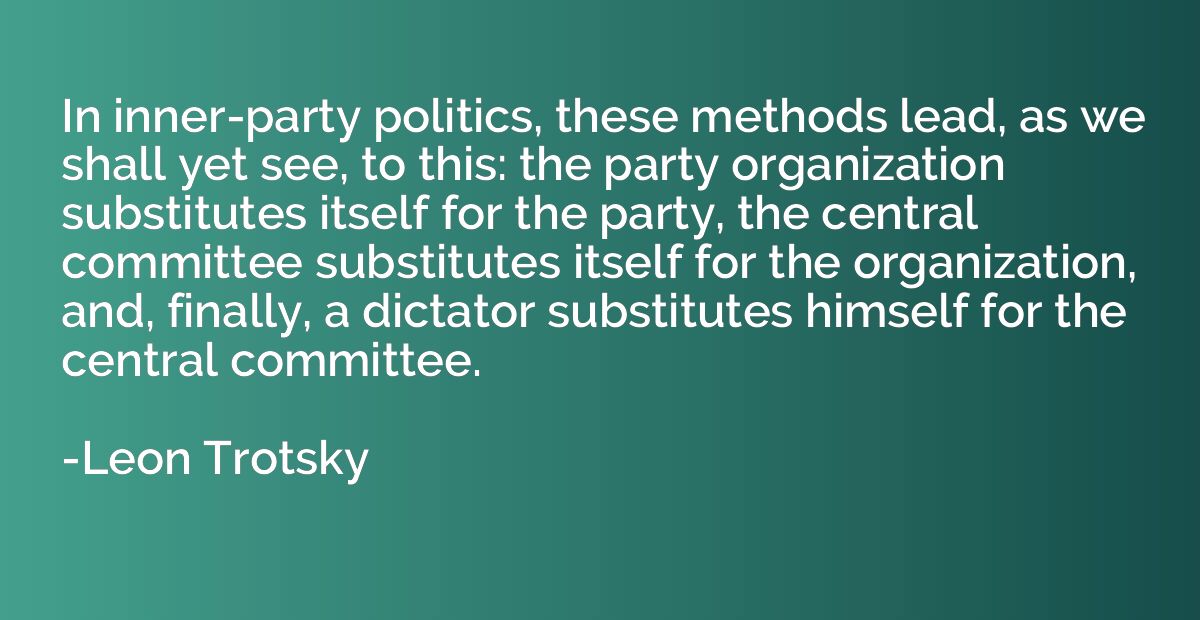 In inner-party politics, these methods lead, as we shall yet