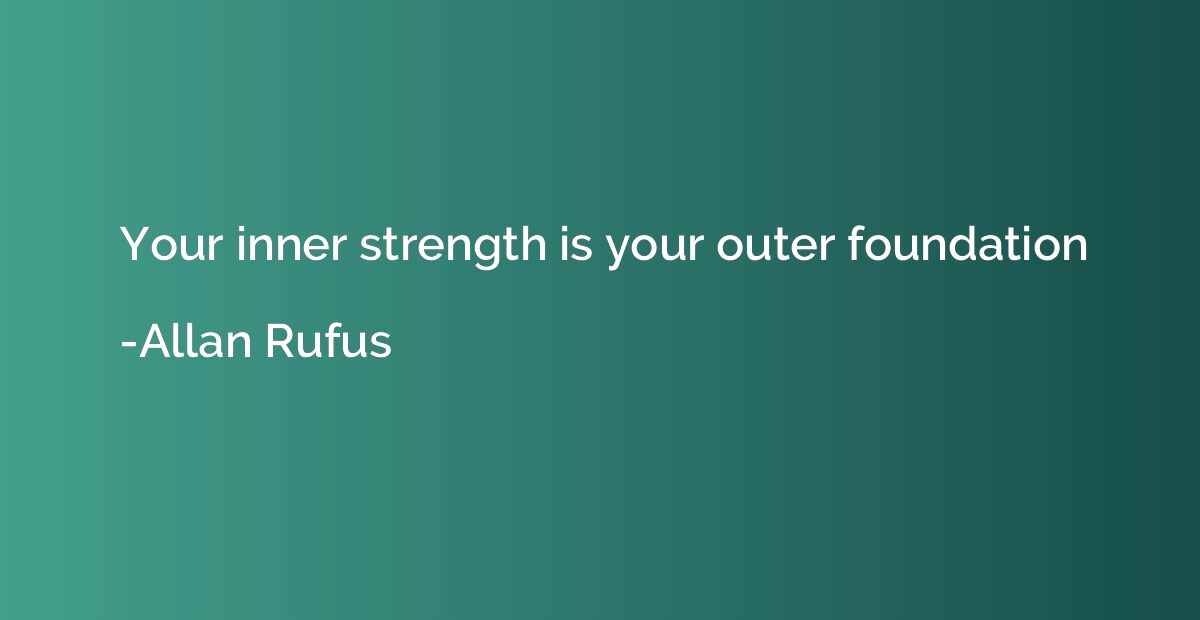 Your inner strength is your outer foundation