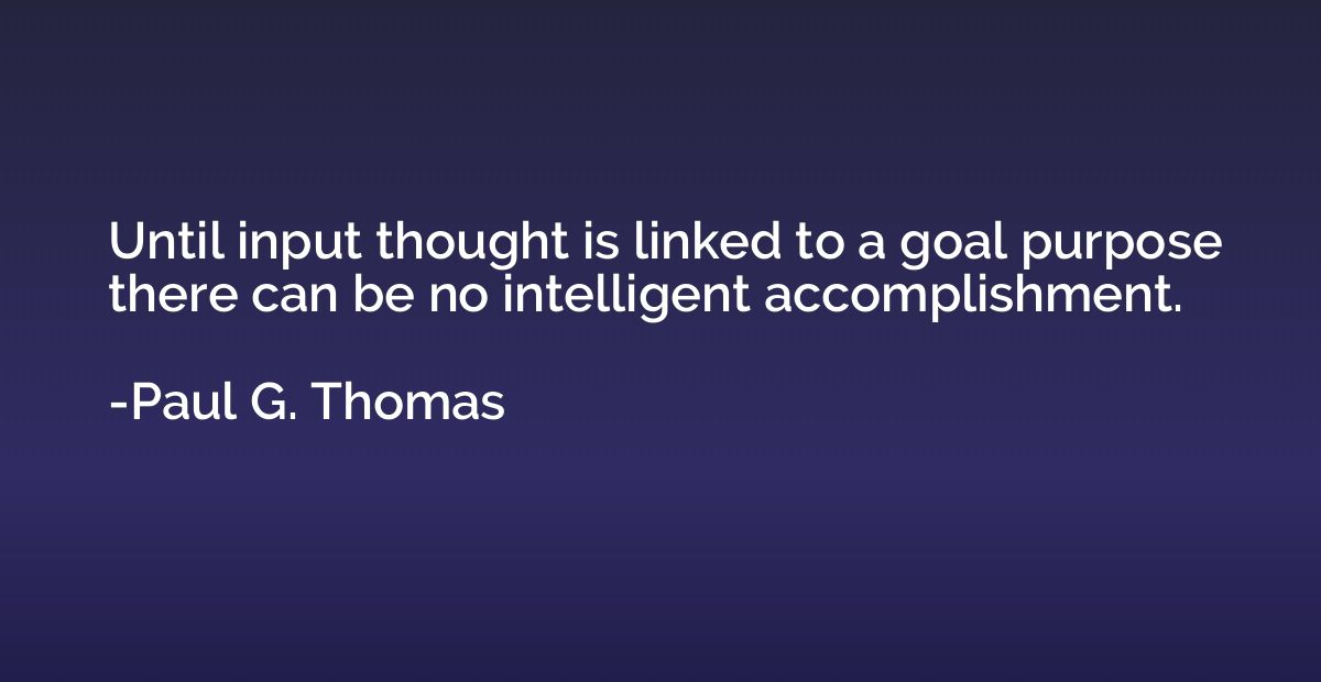Until input thought is linked to a goal purpose there can be