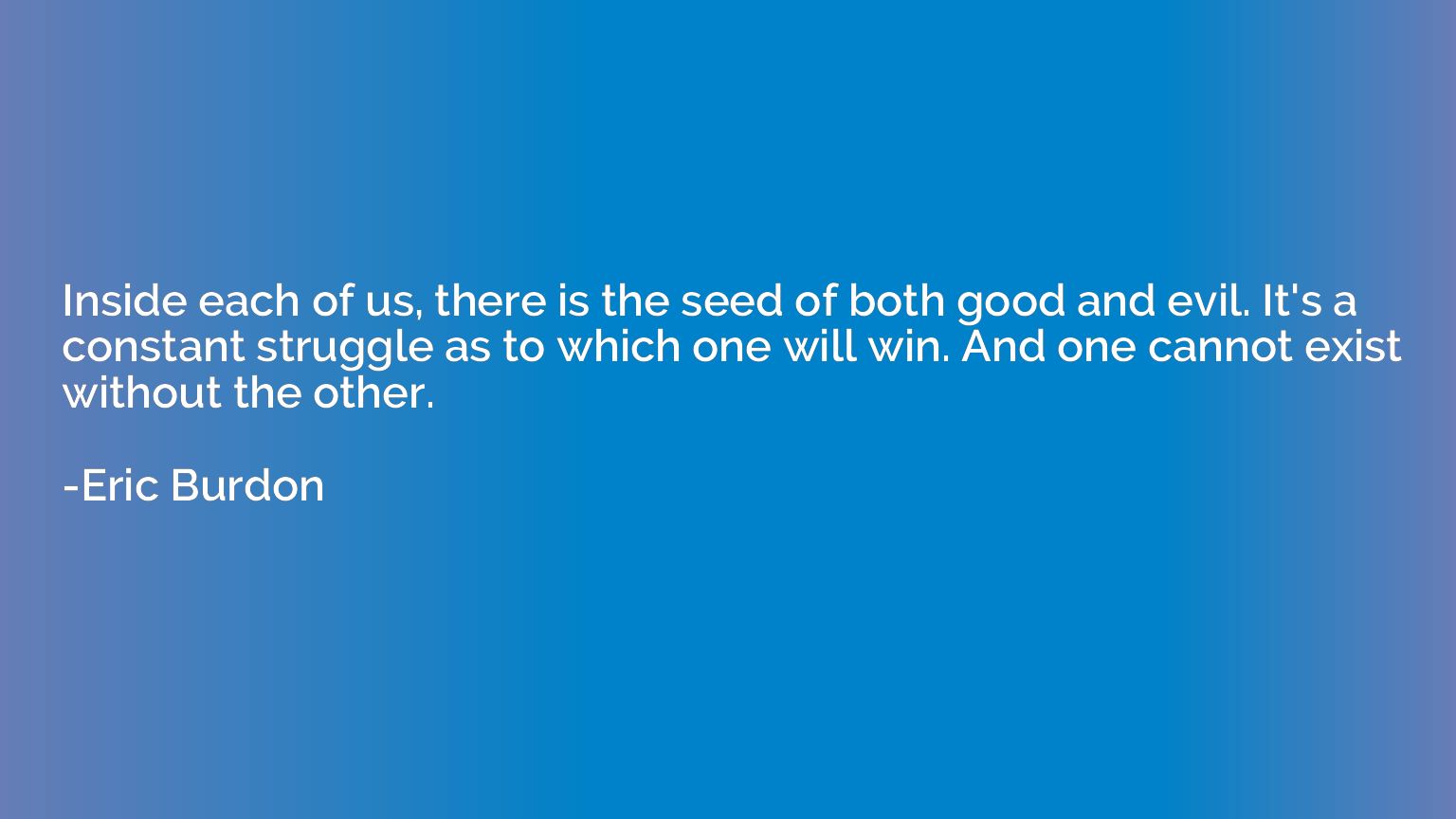 Inside each of us, there is the seed of both good and evil. 