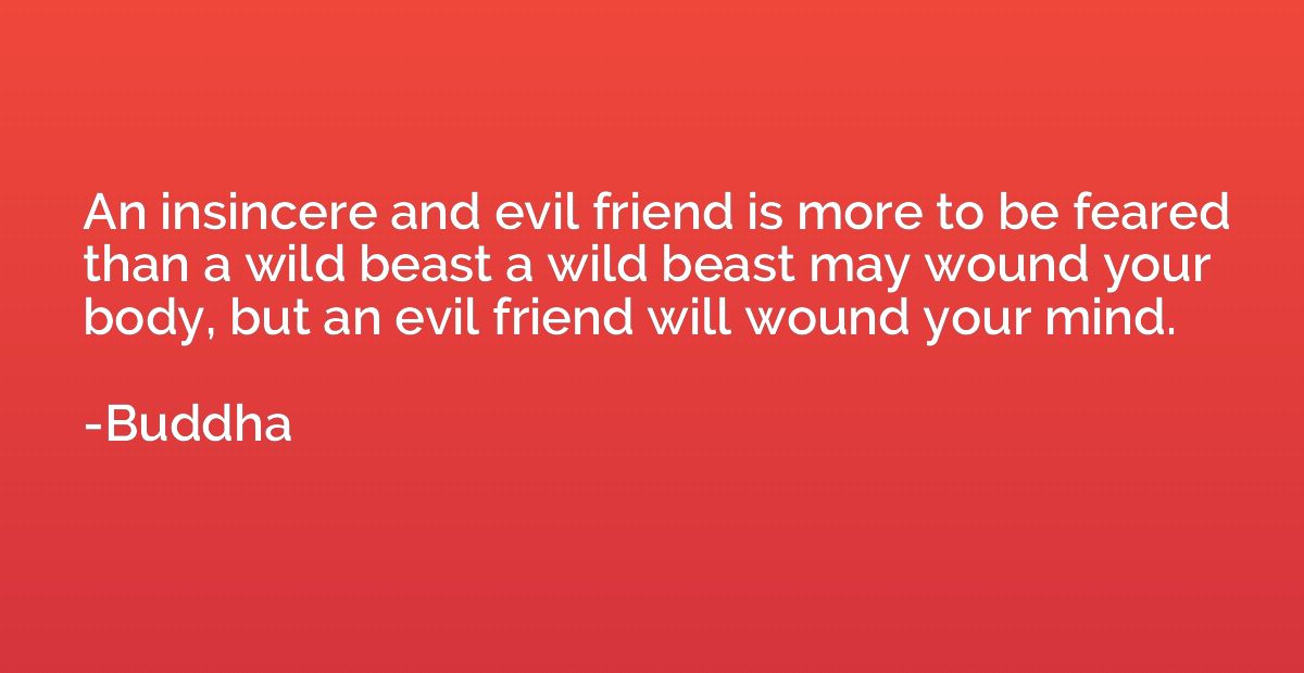 An insincere and evil friend is more to be feared than a wil