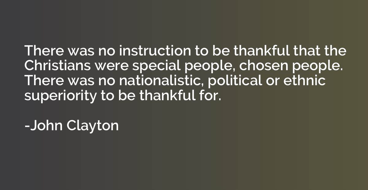 There was no instruction to be thankful that the Christians 