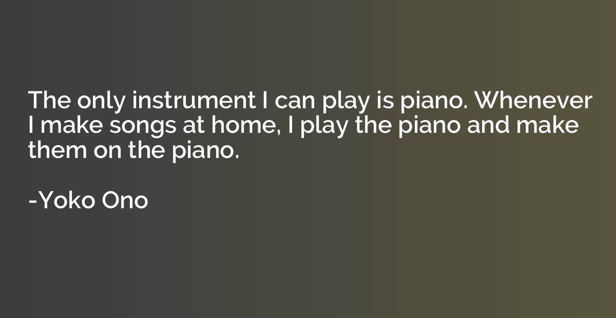 The only instrument I can play is piano. Whenever I make son