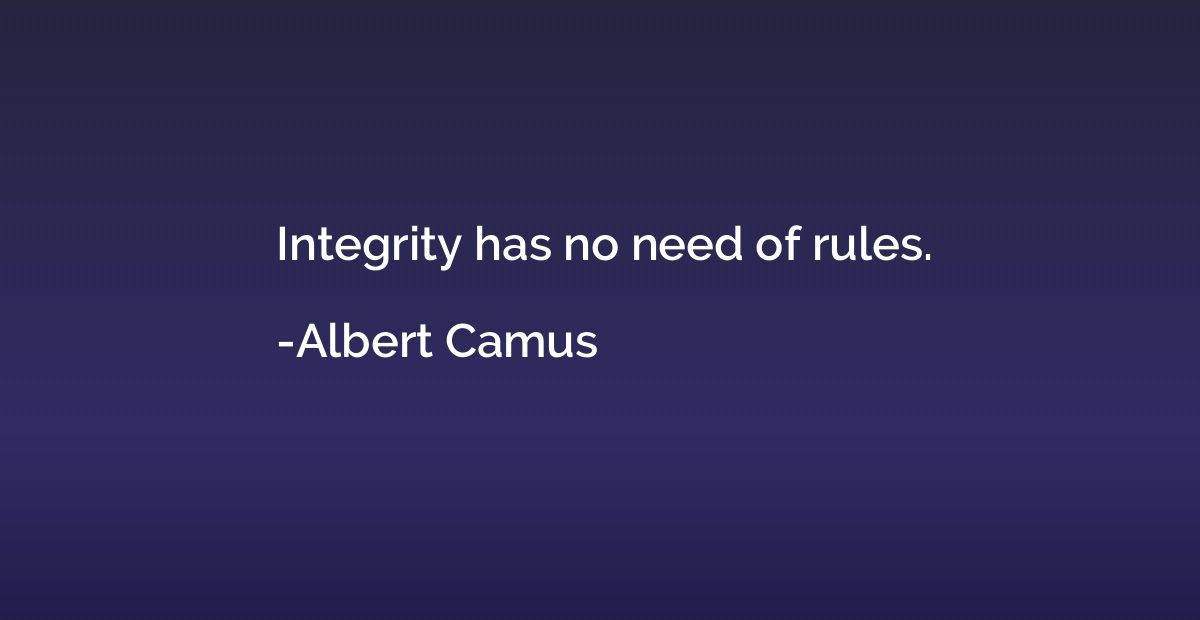 Integrity has no need of rules.