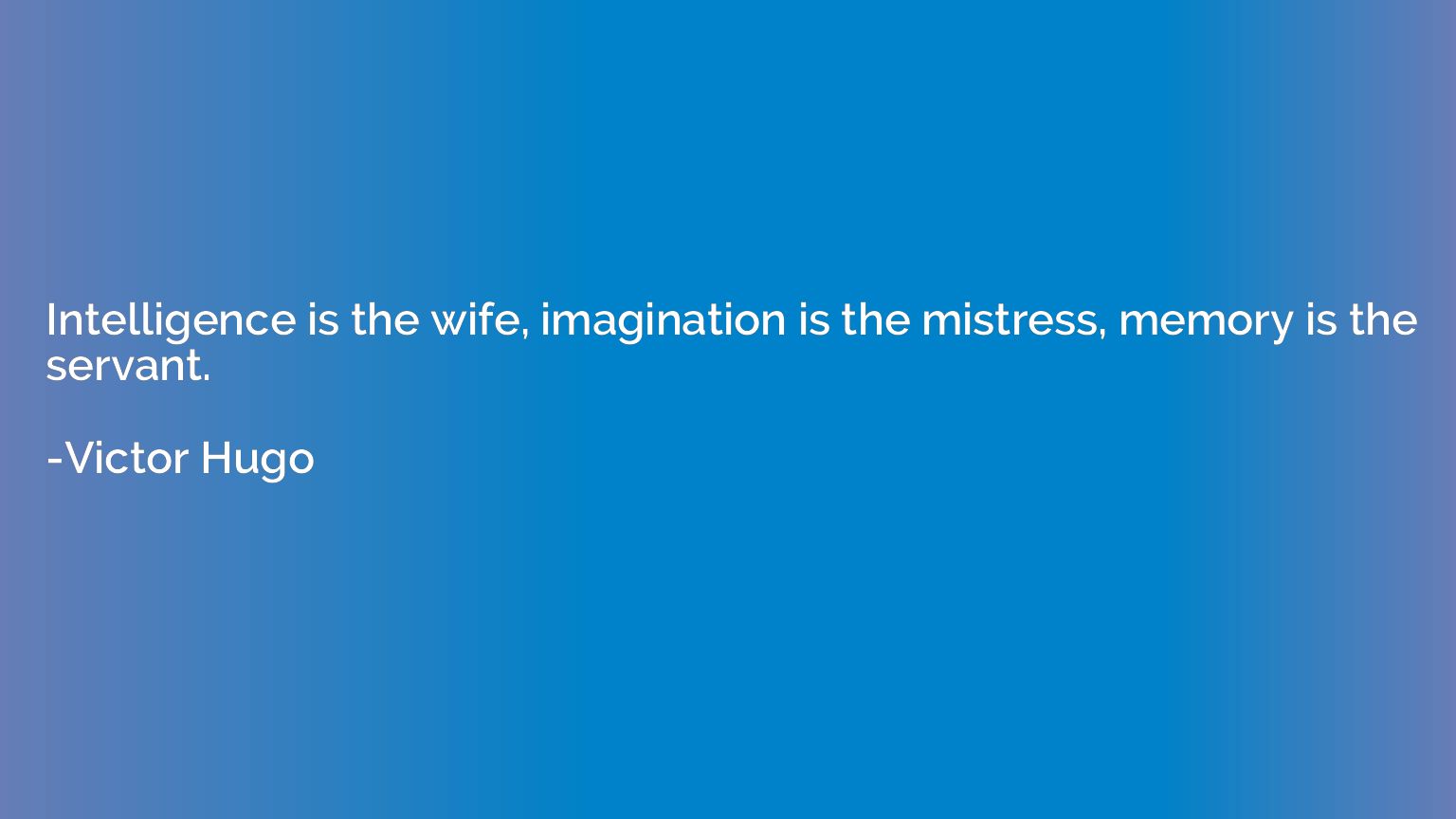 Intelligence is the wife, imagination is the mistress, memor
