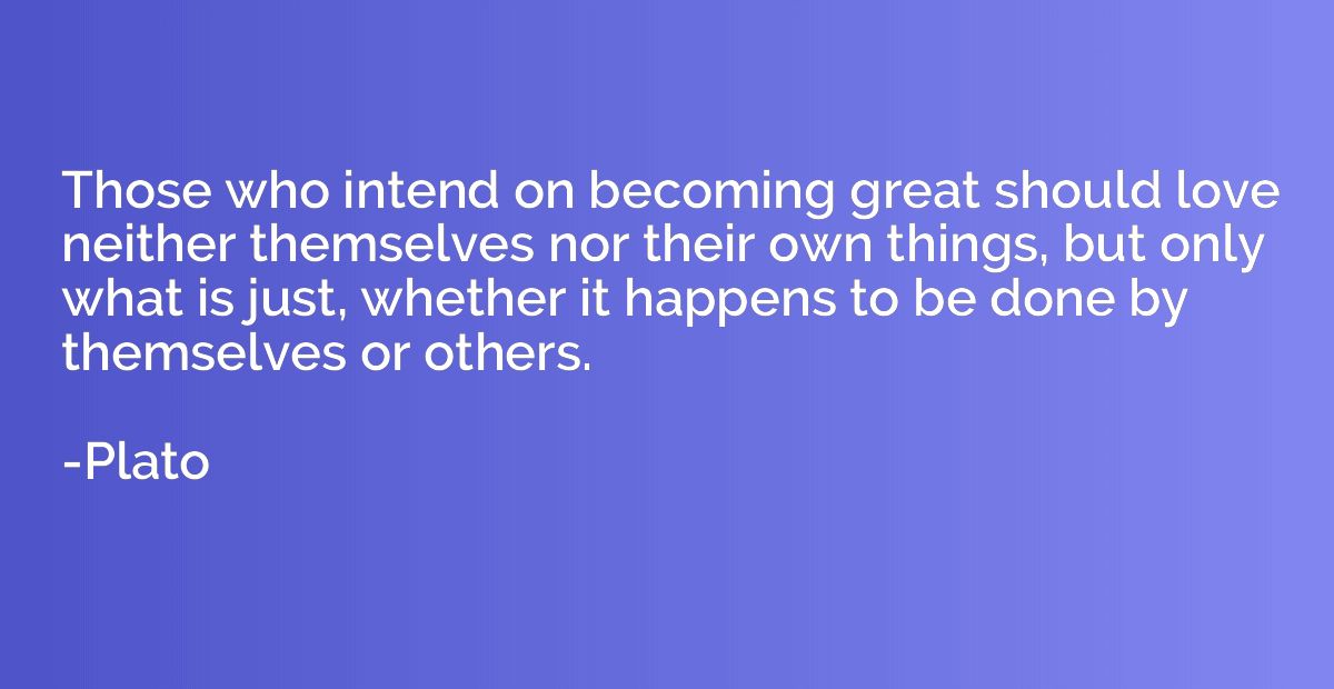 Those who intend on becoming great should love neither thems
