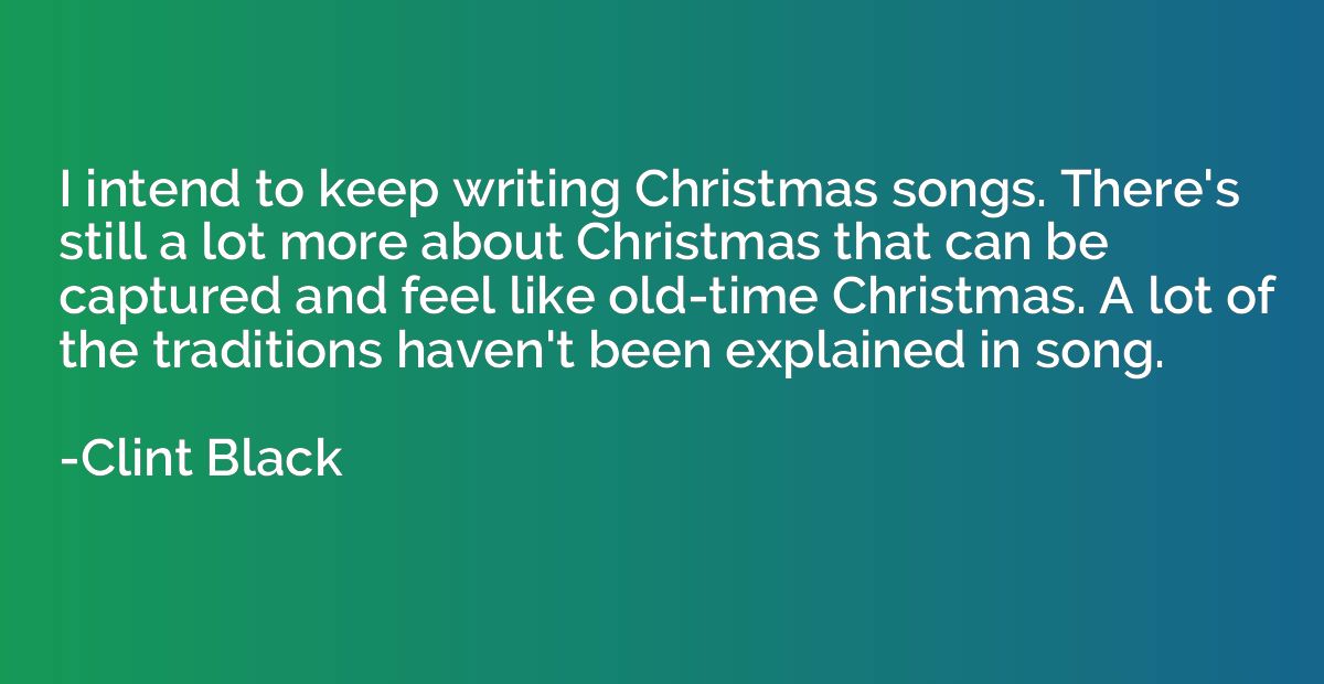 I intend to keep writing Christmas songs. There's still a lo