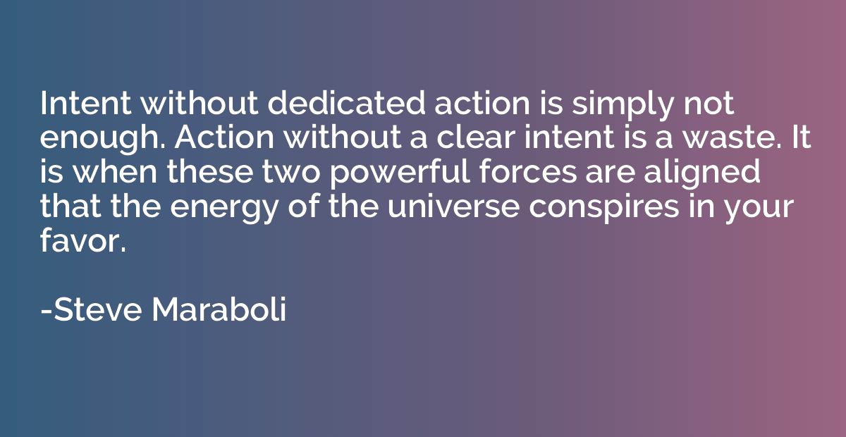 Intent without dedicated action is simply not enough. Action