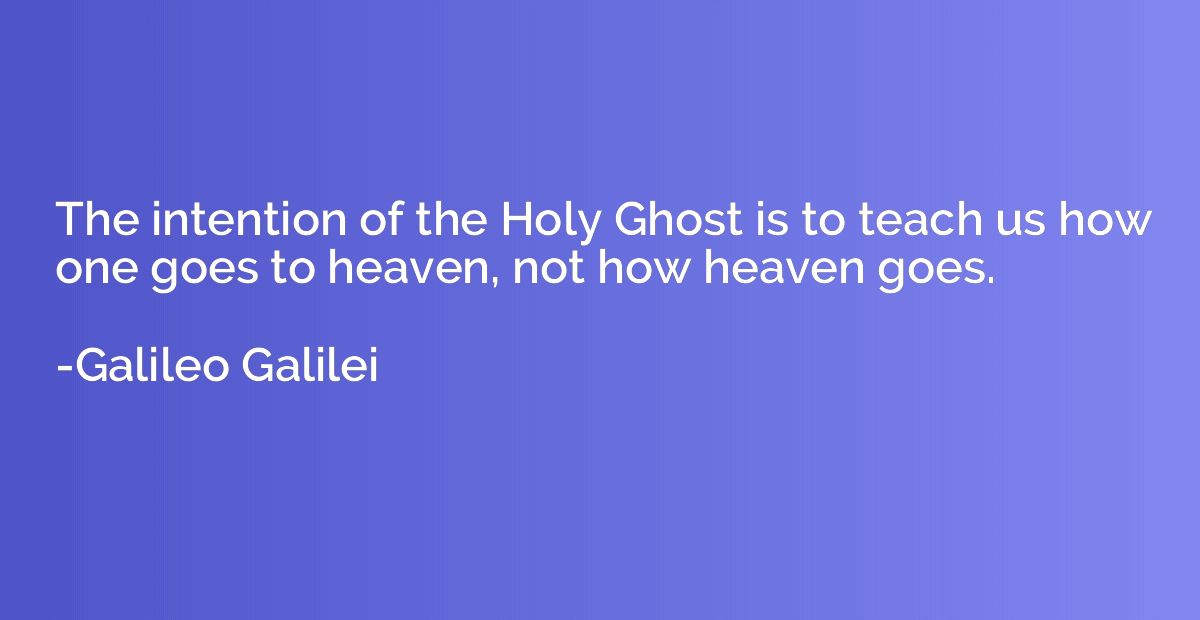 The intention of the Holy Ghost is to teach us how one goes 