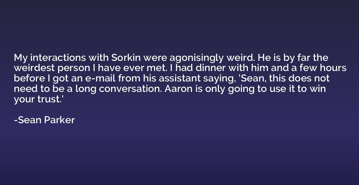 My interactions with Sorkin were agonisingly weird. He is by