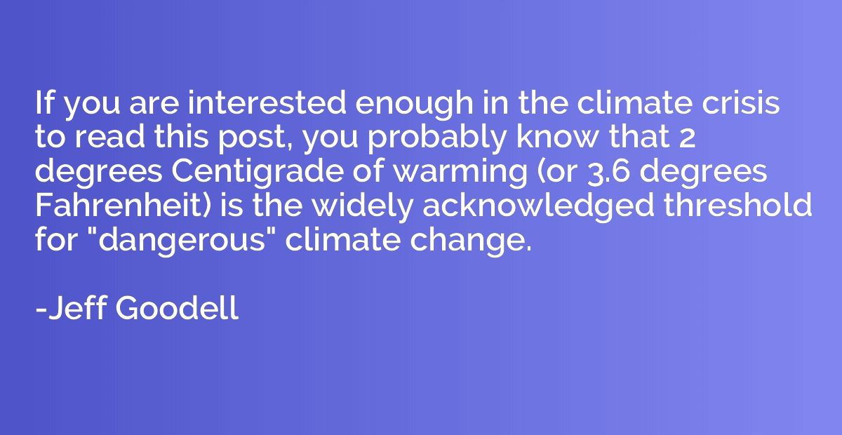 If you are interested enough in the climate crisis to read t
