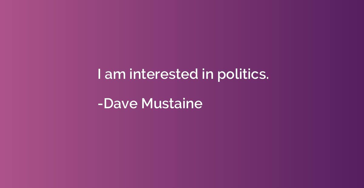 I am interested in politics.