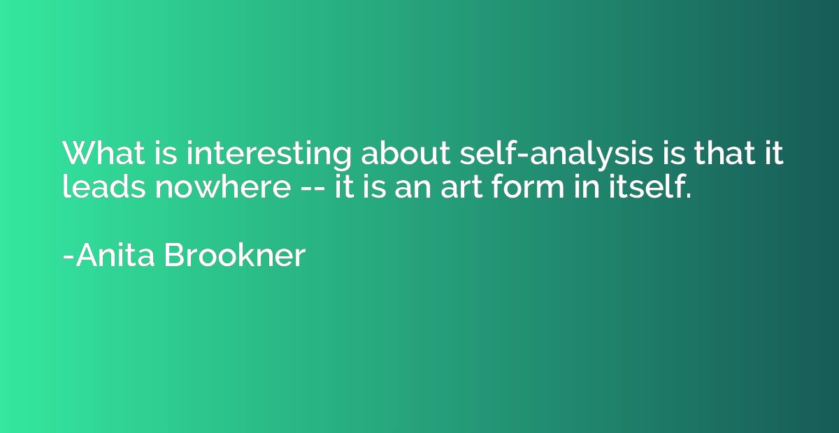 What is interesting about self-analysis is that it leads now