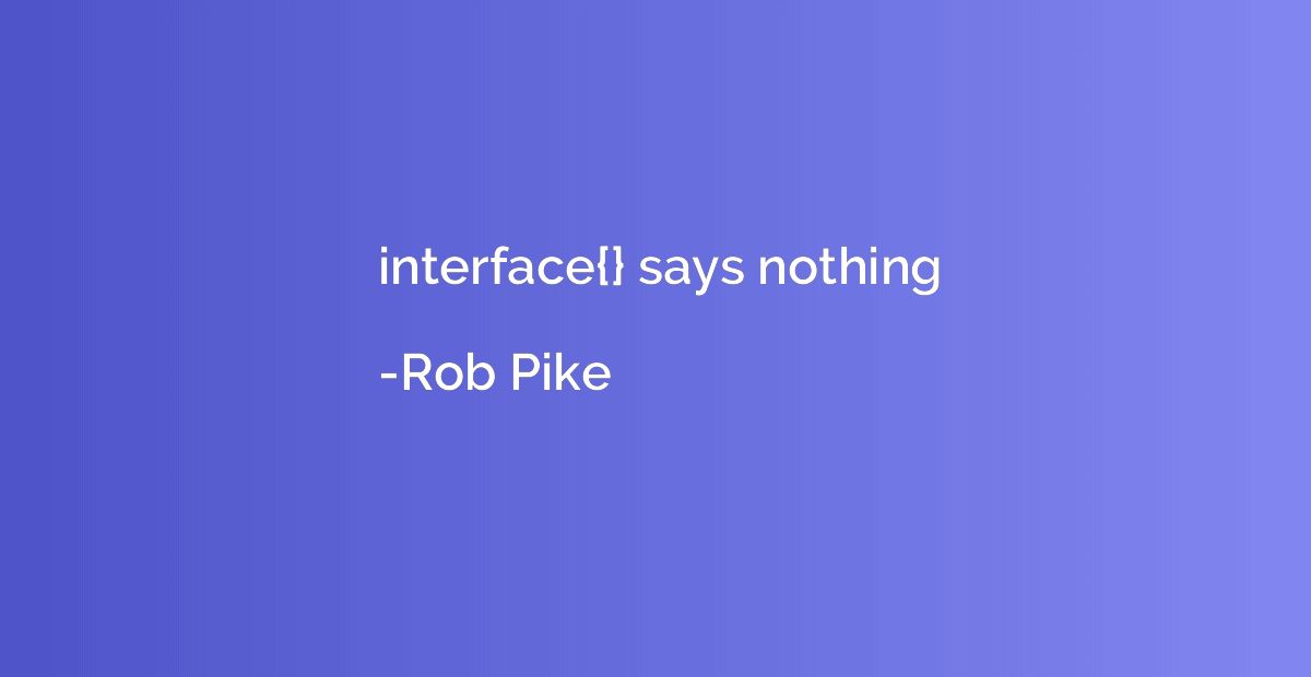 interface{} says nothing