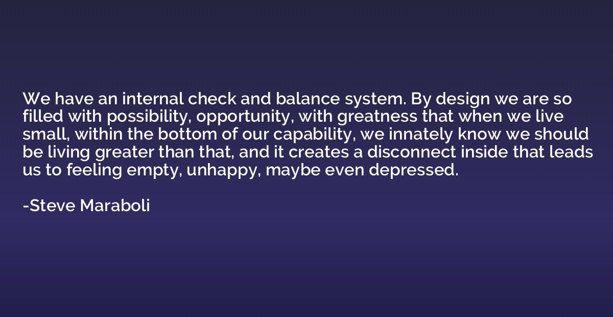 We have an internal check and balance system. By design we a