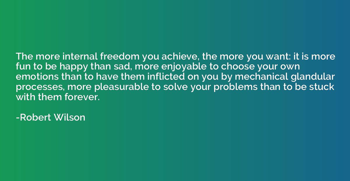 The more internal freedom you achieve, the more you want: it