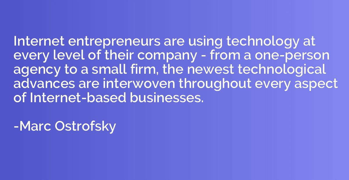 Internet entrepreneurs are using technology at every level o