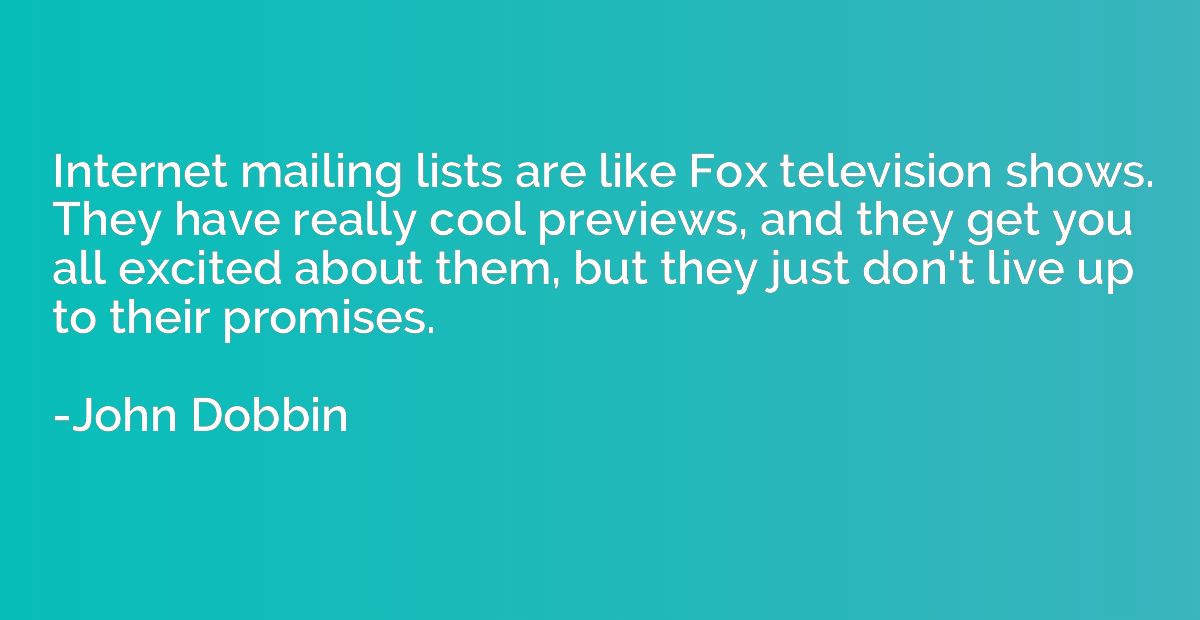 Internet mailing lists are like Fox television shows. They h