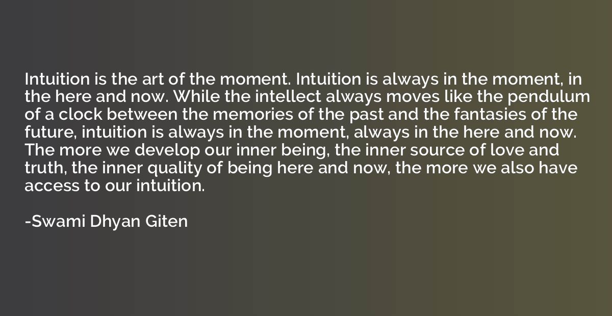 Intuition is the art of the moment. Intuition is always in t