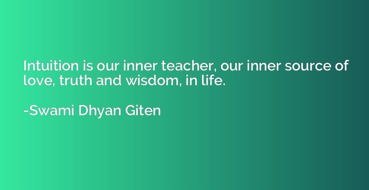 Intuition is our inner teacher, our inner source of love, tr