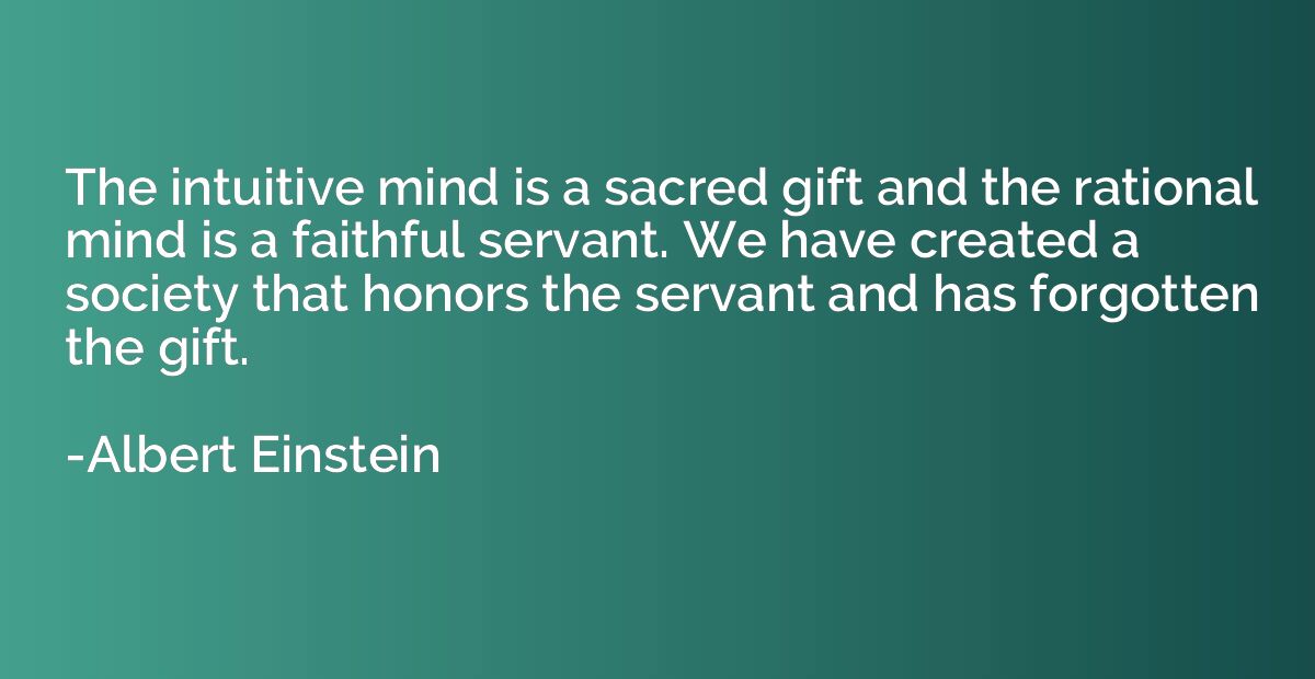 The intuitive mind is a sacred gift and the rational mind is