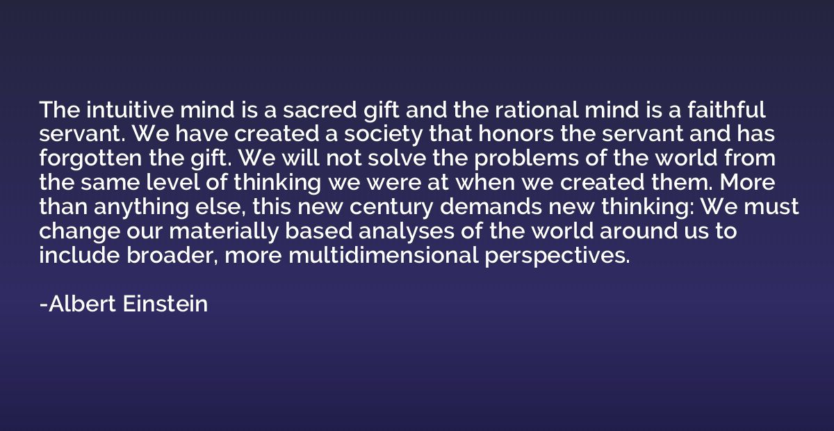 The intuitive mind is a sacred gift and the rational mind is