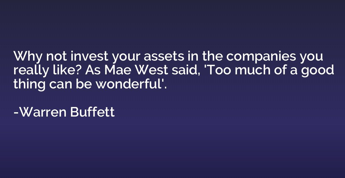 Why not invest your assets in the companies you really like?